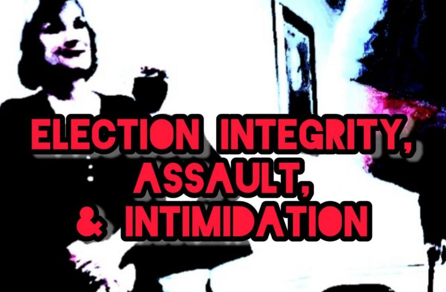 Election Integrity, Assault, & Intimidation
